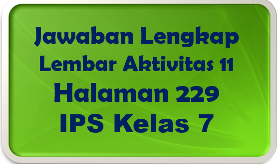 Jawaban Lembar Aktivitas 11 IPS Halaman 229 Kelas 7