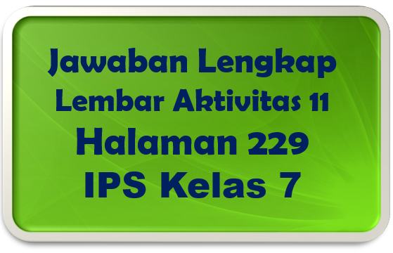 Jawaban Lembar Aktivitas 11 IPS Halaman 229 Kelas 7