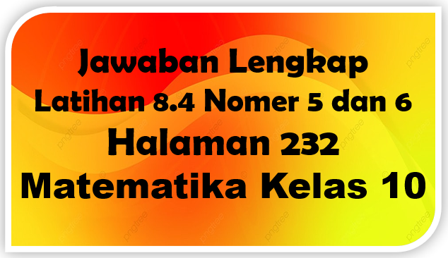 Jawaban Latihan Mandiri 8.4 Soal No 7 dan 8 Matematika Halaman 232 Kelas 10