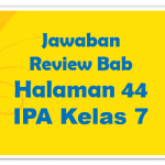 Jawaban Review Bab No 6 dan 7 IPA Halaman 44 Kelas 7