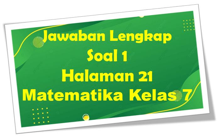 Jawaban Soal 1 Matematika Halaman 21 Kelas 7