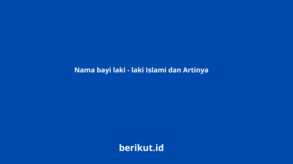 Nama bayi laki - laki Islami dan Artinya